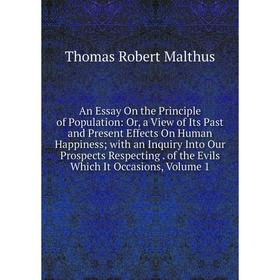 

Книга An Essay On the Principle of Population: Or, a View of Its Past and Present Effects On Human Happiness; with an Inquiry Into Our Prospects Respe