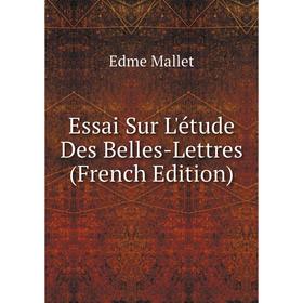

Книга Essai Sur L'étude Des Belles-Lettres (French Edition). Edme Mallet