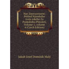 

Книга Nae Znovuzrození: Pehled Národního ivota eského Za Posledního Plstoletí, Volume 1; Volume 4 (Czech Edition)