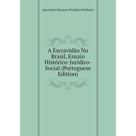 

Книга A Escravidão No Brasil, Ensaio Histórico-Jurídico-Social (Portuguese Edition). Agostinho Marques Perdigão Malheiro