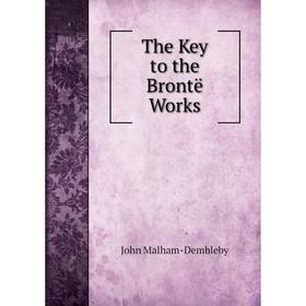 

Книга The Key to the Brontë Works. John Malham-Dembleby
