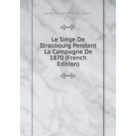 

Книга Le Siège De Strasbourg Pendant La Campagne De 1870