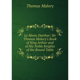 

Книга Le Morte Darthur: Sir Thomas Malory's Book of King Arthur and of His Noble Knights of the Round Table