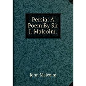 

Книга Persia: A Poem By Sir J. Malcolm. John Malcolm