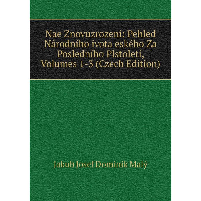 фото Книга nae znovuzrozeni: pehled národního ivota eského za posledního plstoletí, volumes 1-3 (czech edition) nobel press