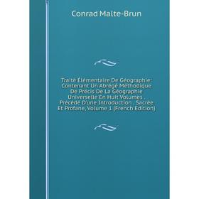 

Книга Traité Élémentaire De Géographie: Contenant Un Abrégé Méthodique De Précis De La Géographie Universelle En Huit Volumes. Volume 1
