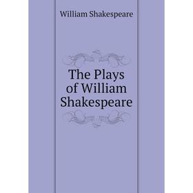 

Книга The Plays of William Shakespeare. Уильям Шекспир