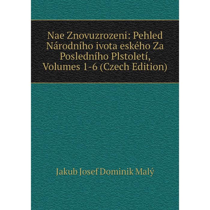 фото Книга nae znovuzrozeni: pehled národního ivota eského za posledního plstoletí, volumes 1-6 (czech edition) nobel press