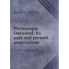 

Книга Picturesque Oakwood: its past and present associations. Annie C. Maltbie