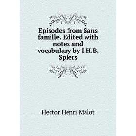 

Книга Episodes from Sans famille. Edited with notes and vocabulary by I.H.B. Spiers. Hector Henri Malot