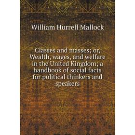

Книга Classes and masses; or, Wealth, wages, and welfare in the United Kingdom; a handbook of social facts for political thinkers and speakers