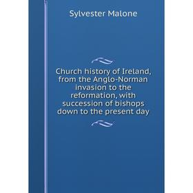 

Книга Church history of Ireland, from the Anglo-Norman invasion to the reformation, with succession of bishops down to the present day. Sylvester Malo