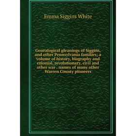 

Книга Genealogical gleanings of Siggins, and other Pennsylvania families
