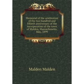 

Книга Memoria l of the celebration of the two hundred and fiftieth anniversary of the incorporation of the town of Malden, Massachusetts, May, 1899