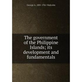 

Книга The government of the Philippine Islands; its development and fundamentals. George A. 1881-1961 Malcolm