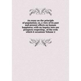 

Книга An Essay On The Principle Of Population; Or, A View Of Its Past And Present Effects On Human Happiness; With An Inquiry Into Our Prospects Respe