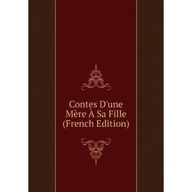 

Книга Contes D'une Mère À Sa Fille (French Edition)
