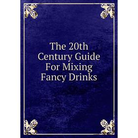 

Книга The 20th Century Guide For Mixing Fancy Drinks
