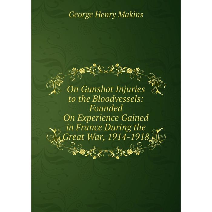 фото Книга on gunshot injuries to the bloodvessels: founded on experience gained in france during the great war, 1914-1918 nobel press