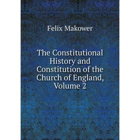 

Книга The Constitutional History and Constitution of the Church of England. Volume 2. Felix Makower