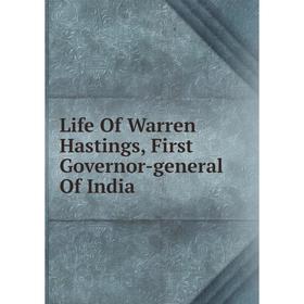 

Книга Life Of Warren Hastings, First Governor-general Of India