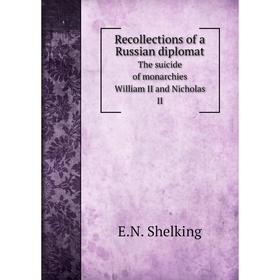 

Книга Recollections of a Russian diplomat. The suicide of monarchies William II and Nicholas II. E.N. Shelking