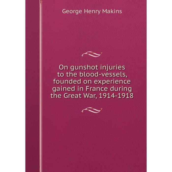 фото Книга on gunshot injuries to the blood-vessels, founded on experience gained in france during the great war, 1914-1918 nobel press