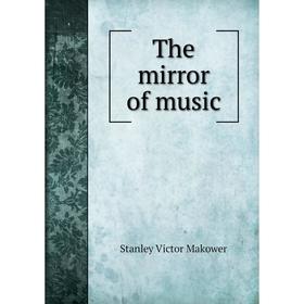 

Книга The mirror of music. Stanley Victor Makower