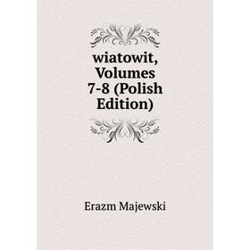 

Книга Wiatowit, Volumes 7-8 (Polish Edition). Erazm Majewski