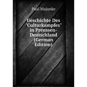 

Книга Geschichte Des Culturkampfes in Preussen-Deutschland (German Edition). Paul Majunke