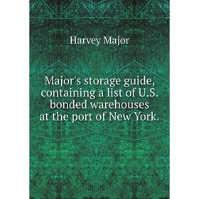 

Книга Major's storage guide, containing a list of US bonded warehouses at the port of New York