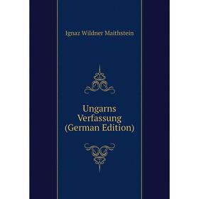 

Книга Ungarns Verfassung (German Edition). Ignaz Wildner Maithstein