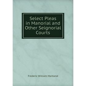 

Книга Select Pleas in Manorial and Other Seignorial Courts. Maitland Frederic William