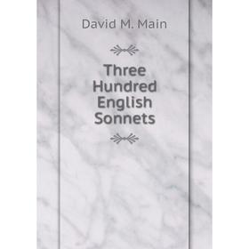 

Книга Three Hundred English Sonnets. David M. Main
