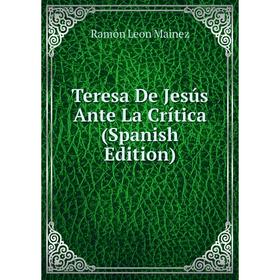 

Книга Teresa De Jesús Ante La Crítica (Spanish Edition). Ramón Leon Mainez