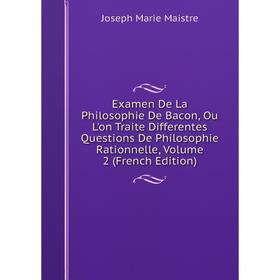 

Книга Examen De La Philosophie De Bacon, Ou L'on Traite Differentes Questions De Philosophie Rationnelle. Volume 2 (French Edition). Joseph Marie Mais