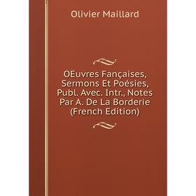 

Книга Oeuvres Fançaises, Sermons Et Poésies, Publ Avec Intr, Notes Par A De La Borderie