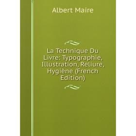 

Книга La Technique Du Livre: Typographie, Illustration, Reliure, Hygiène