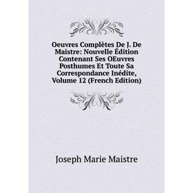 

Книга Oeuvres complètes De J De Maistre: Nouvelle Édition Contenant Ses Oeuvres posthumes Et Toute sa correspondance inédite, Volume 12