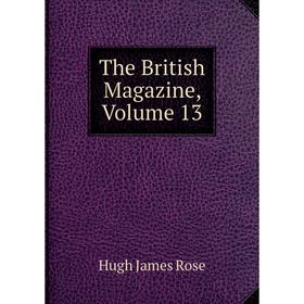

Книга The British Magazine. Volume 13. Hugh James Rose