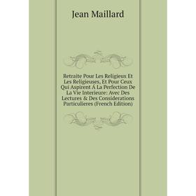 

Книга Retraite Pour Les Religieux Et Les Religieuses, Et Pour Ceux Qui Aspirent Á La Perfection De La Vie Interieure