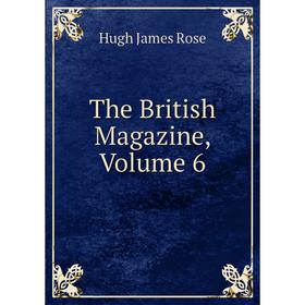 

Книга The British Magazine. Volume 6. Hugh James Rose