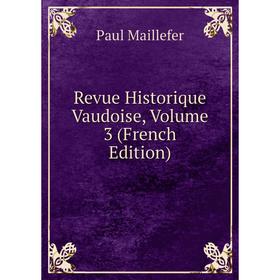 

Книга Revue Historique Vaudoise. Volume 3 (French Edition). Paul Maillefer