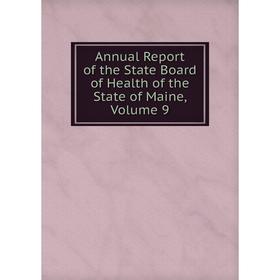 

Книга Annual Report of the State Board of Health of the State of Maine. Volume 9