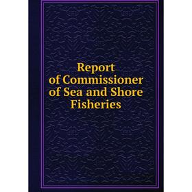 

Книга Report of Commissioner of Sea and Shore Fisheries