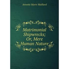 

Книга Matrimonial Shipwrecks; Or, Mere Human Nature