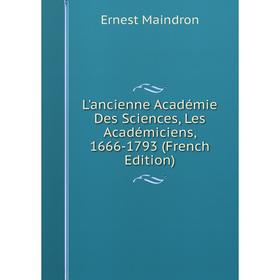 

Книга L'ancienne Académie Des Sciences, Les Académiciens, 1666-1793
