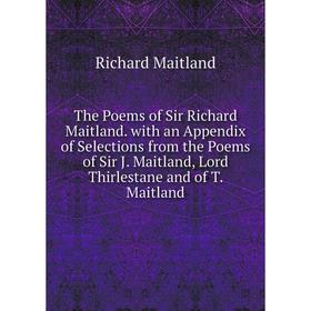 

Книга The Poems of Sir Richard Maitland. with an Appendix of Selections from the Poems of Sir J. Maitland, Lord Thirlestane and of T. Maitland