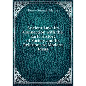 

Книга Ancient Law: Its Connection with the Early History of Society and Its Relations to Modern Ideas. Maine Henry Sumner