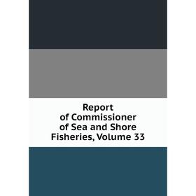 

Книга Report of Commissioner of Sea and Shore Fisheries. Volume 33